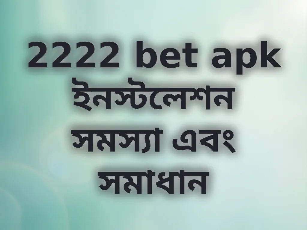 2222 bet apk ইনস্টলেশন সমস্যা এবং সমাধান